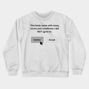 This body came with many terms and conditions I did not agree to. Crewneck Sweatshirt